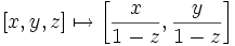 [x,y,z] \mapsto \left[\frac{x}{1-z},\frac{y}{1-z}\right]